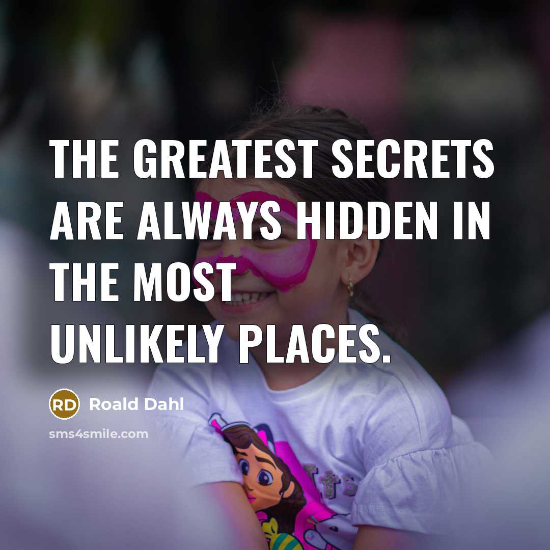“The greatest secrets are always hidden in the most unlikely…” quote by Roald Dahl