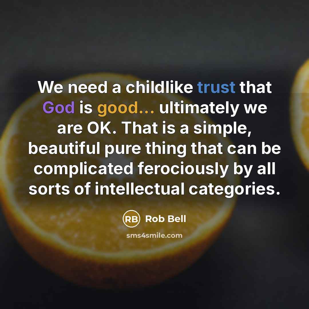 “We need a childlike trust that God is good... ultimately…” quote by Rob Bell