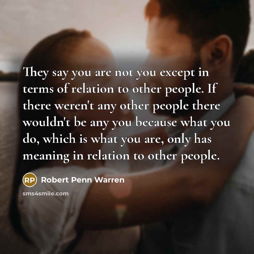 “They say you are not you except in terms of…” quote by Robert Penn Warren