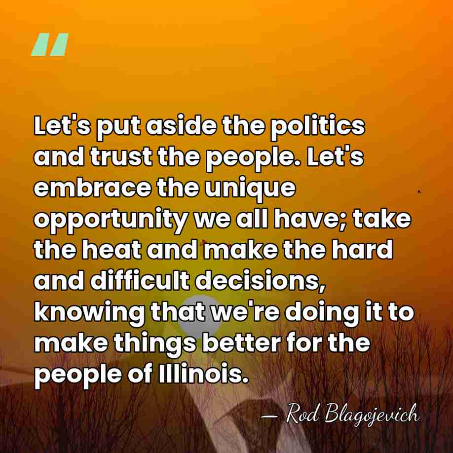 Let's put aside the politics and trust the people. Let's embrace the&hellip; - Rod Blagojevich