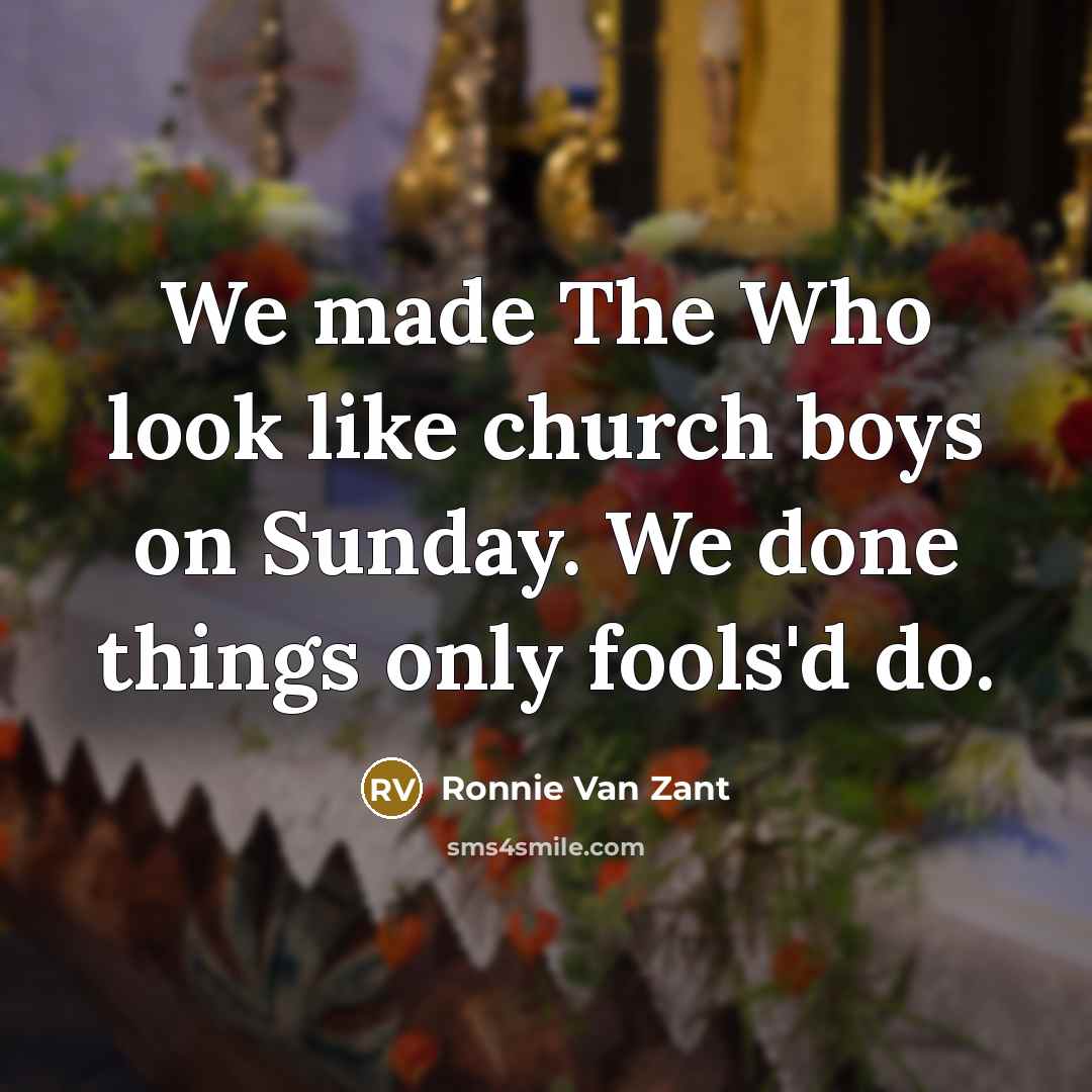 “We made The Who look like church boys on Sunday.…” quote by Ronnie Van Zant