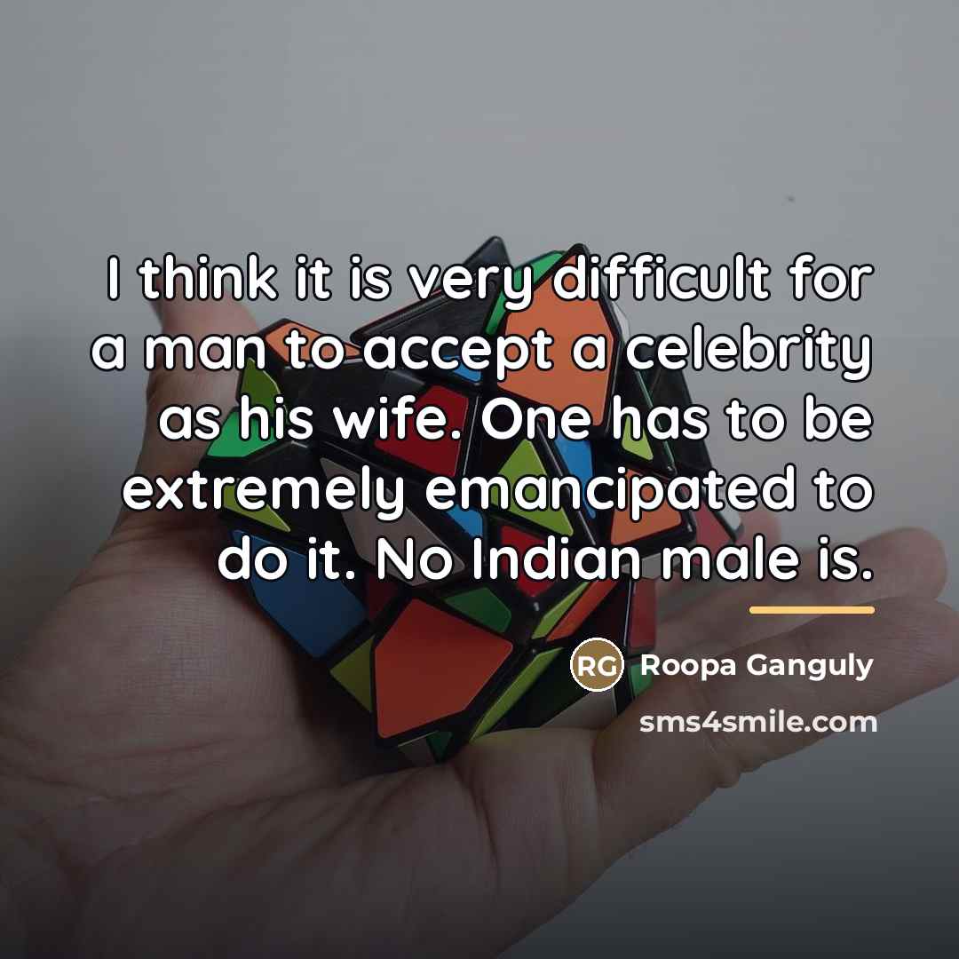 “I think it is very difficult for a man to…” quote by Roopa Ganguly