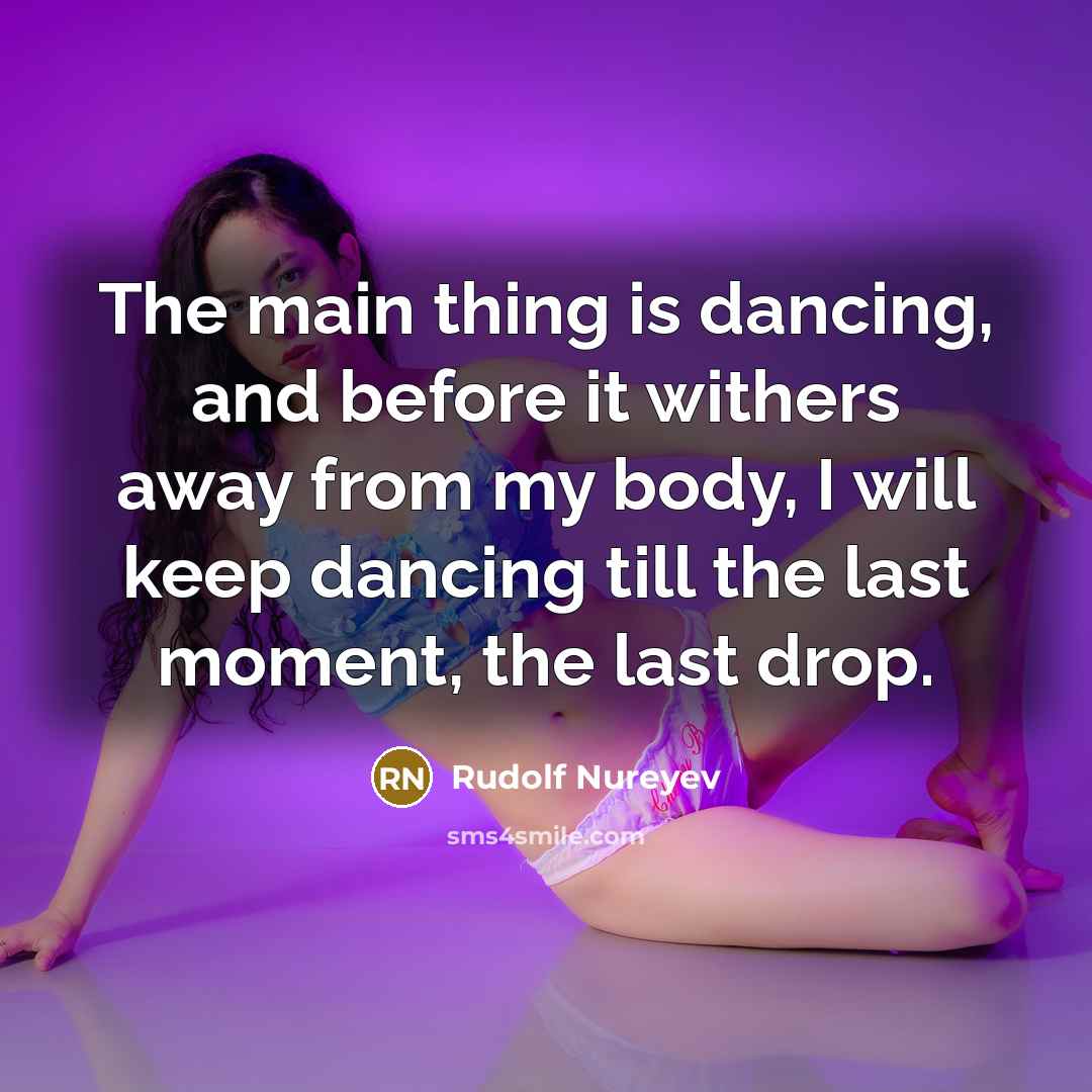 “The main thing is dancing, and before it withers away…” quote by Rudolf Nureyev