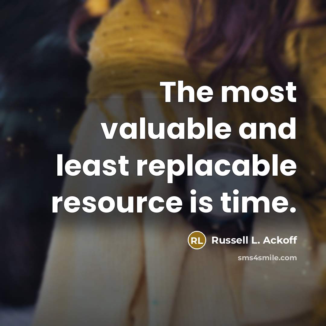 “The most valuable and least replacable resource is time.…” quote by Russell L. Ackoff