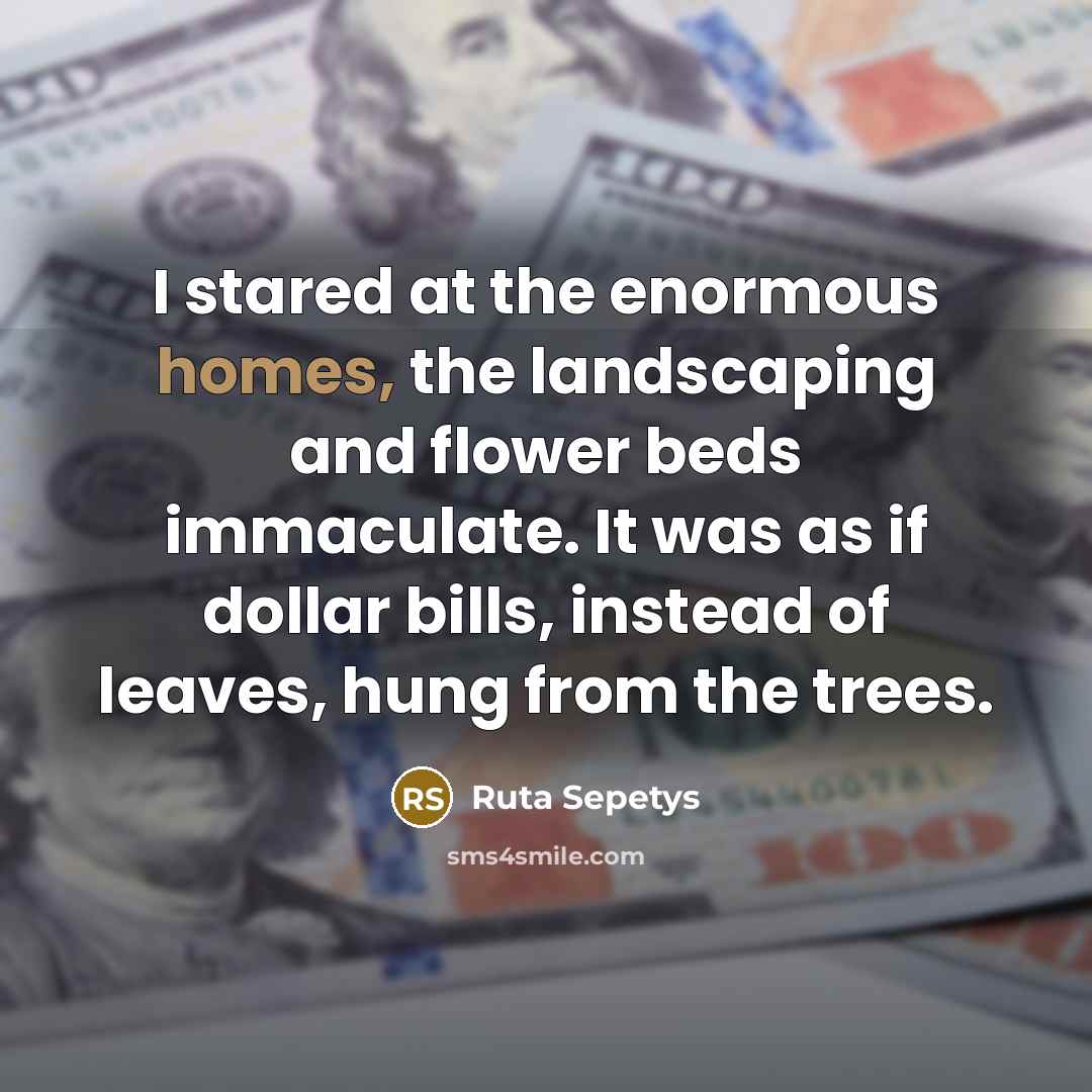 “I stared at the enormous homes, the landscaping and flower…” quote by Ruta Sepetys