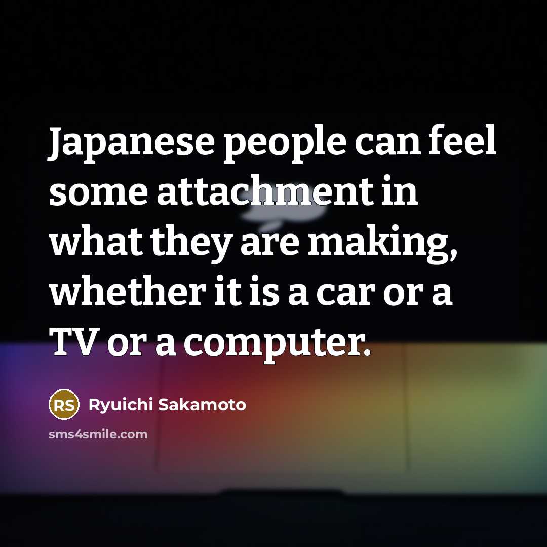 “Japanese people can feel some attachment in what they are…” quote by Ryuichi Sakamoto
