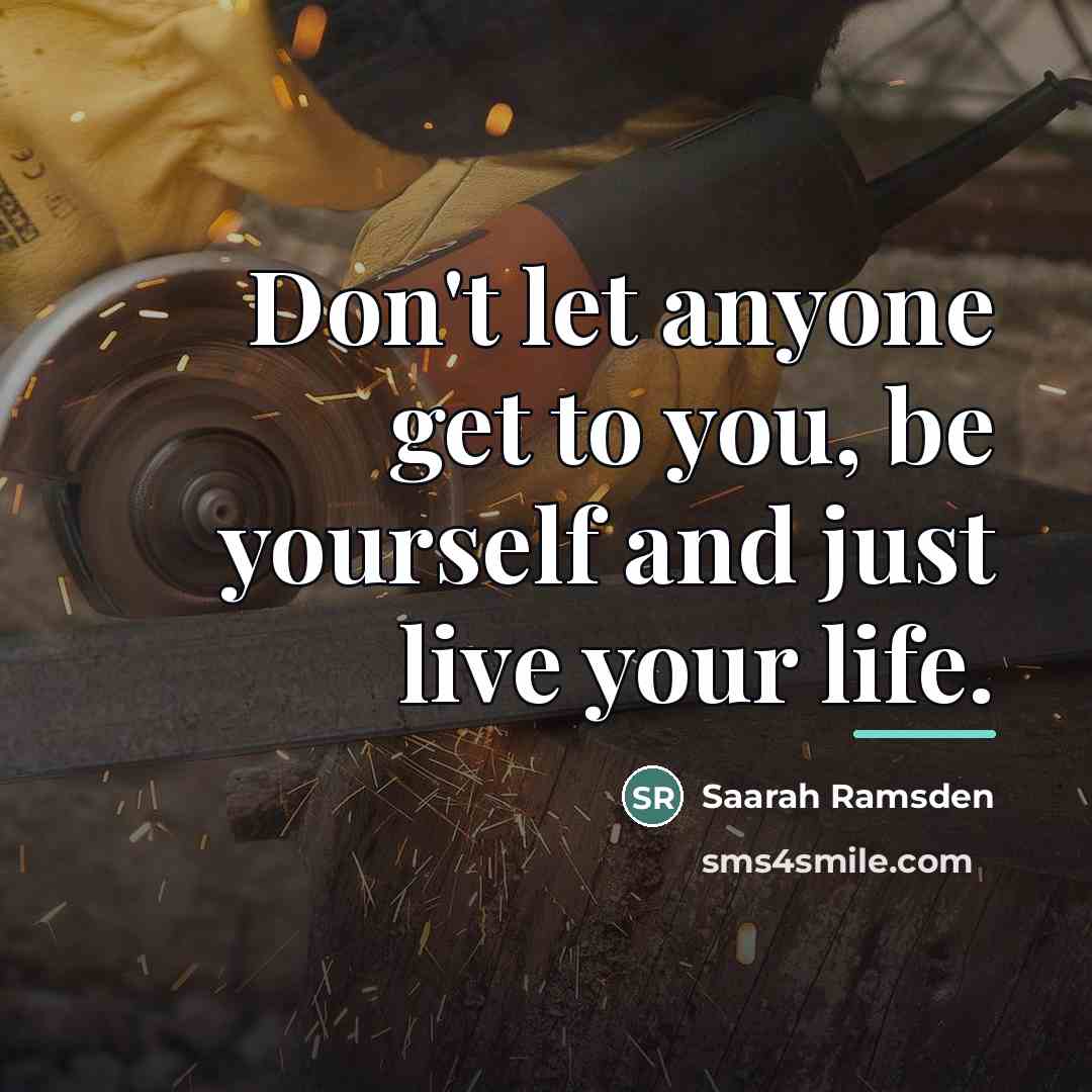 “Don't let anyone get to you, be yourself and just…” quote by Saarah Ramsden