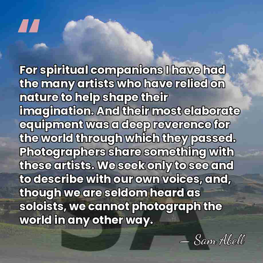 For spiritual companions I have had the many artists who have relied&hellip; - Sam Abell
