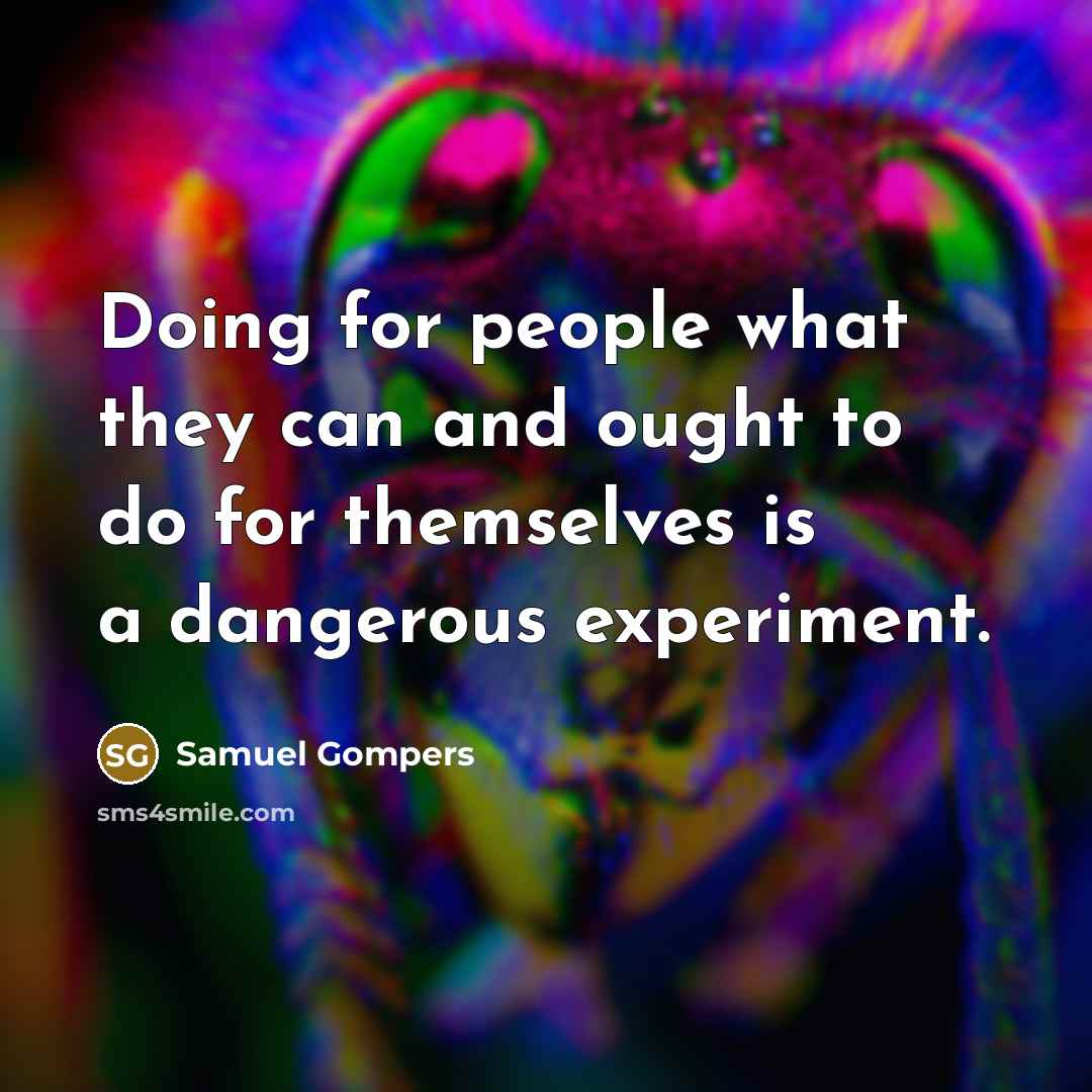 “Doing for people what they can and ought to do…” quote by Samuel Gompers