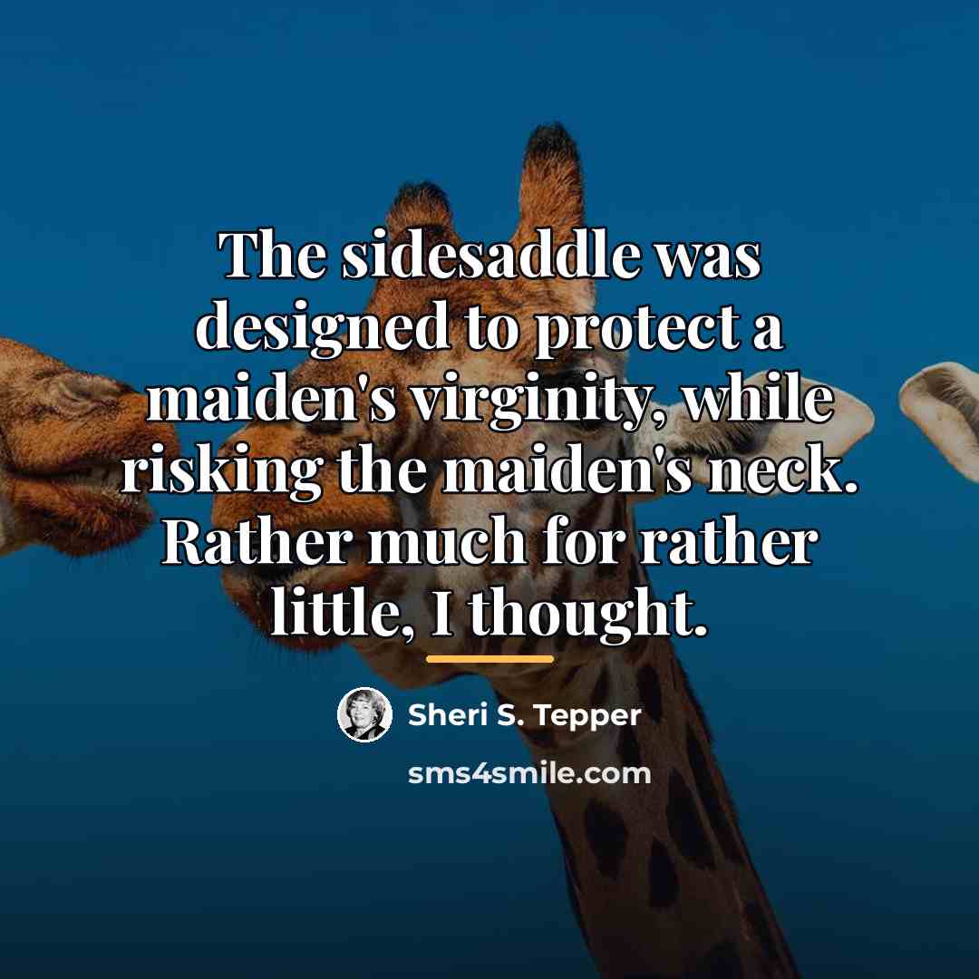 “The sidesaddle was designed to protect a maiden's virginity, while…” quote by Sheri S. Tepper