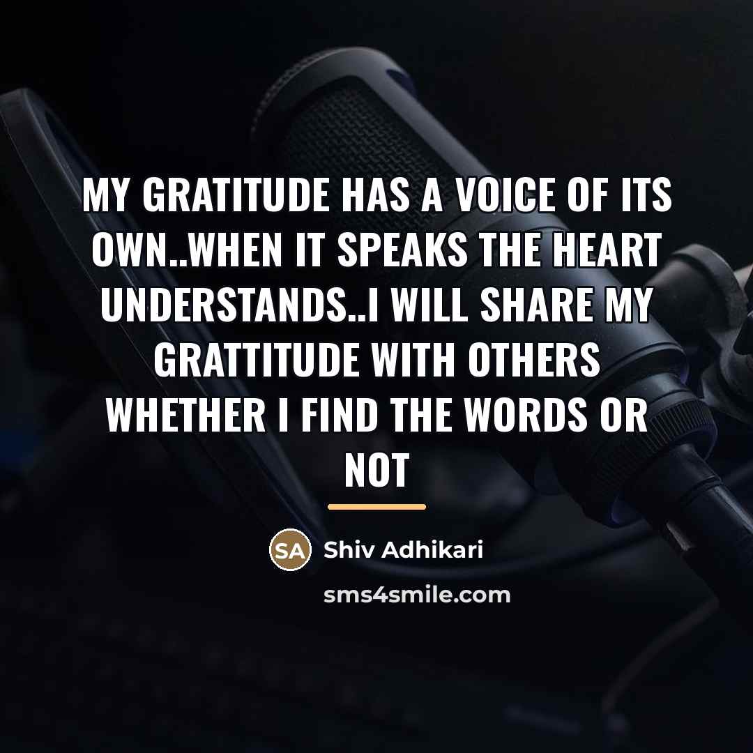 “My gratitude has a voice of its own..when it speaks…” quote by Shiv Adhikari