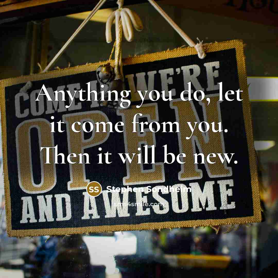 “Anything you do, let it come from you. Then it…” quote by Stephen Sondheim