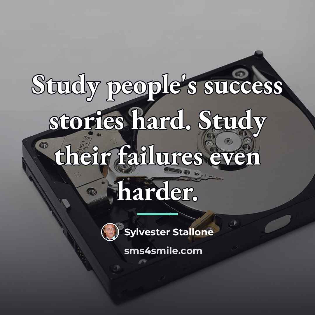 “Study people's success stories hard. Study their failures even harder.…” quote by Sylvester Stallone