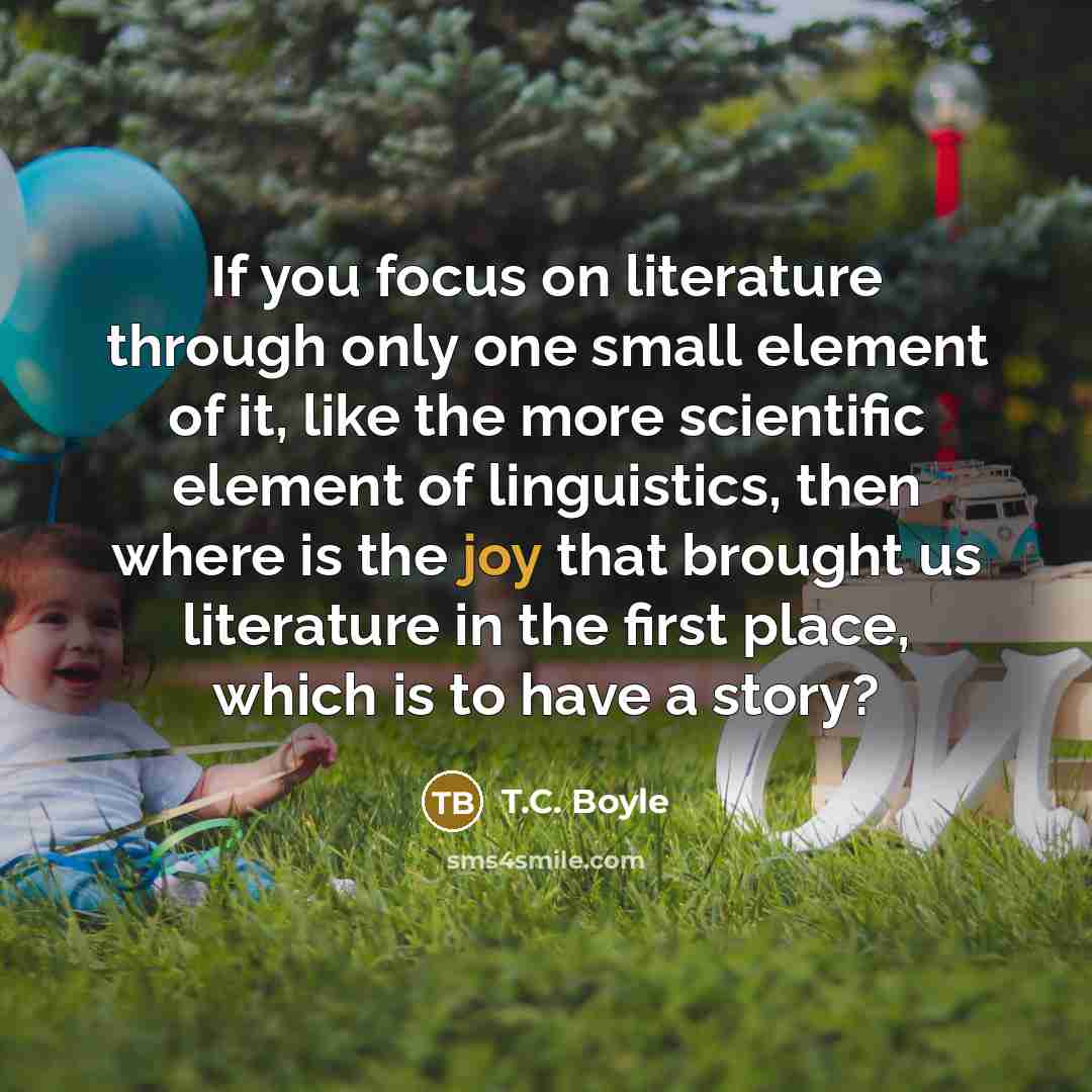 “If you focus on literature through only one small element…” quote by T.C. Boyle