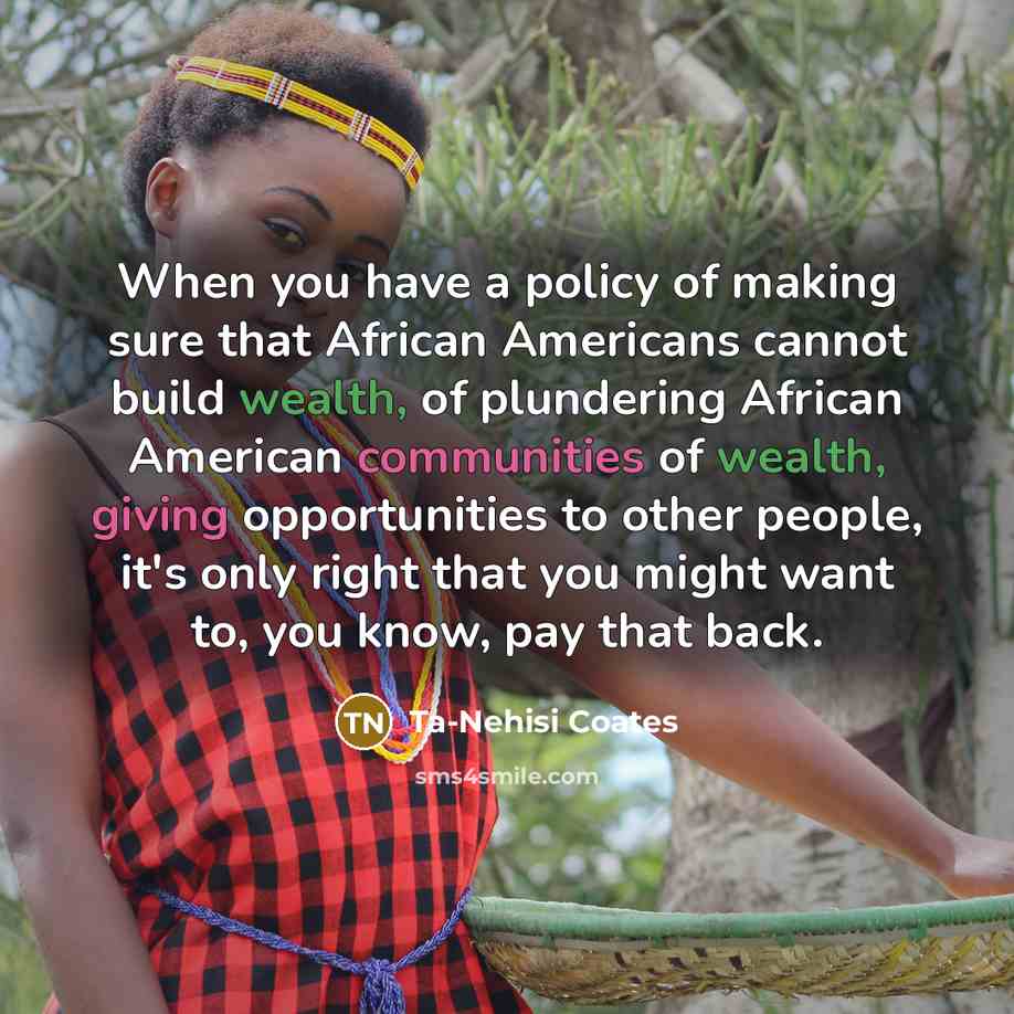 “When you have a policy of making sure that African…” quote by Ta-Nehisi Coates