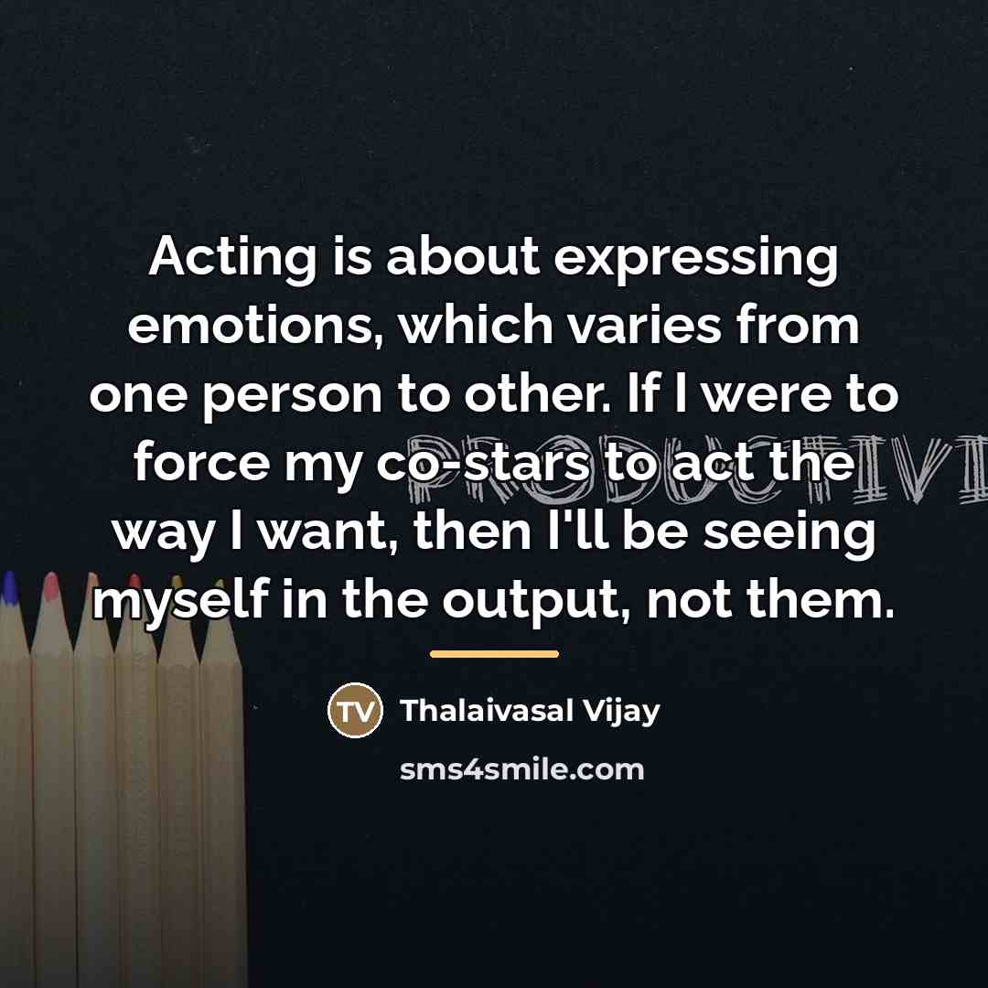 “Acting is about expressing emotions, which varies from one person…” quote by Thalaivasal Vijay