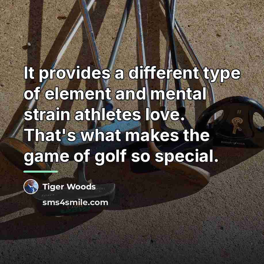 “It provides a different type of element and mental strain…” quote by Tiger Woods