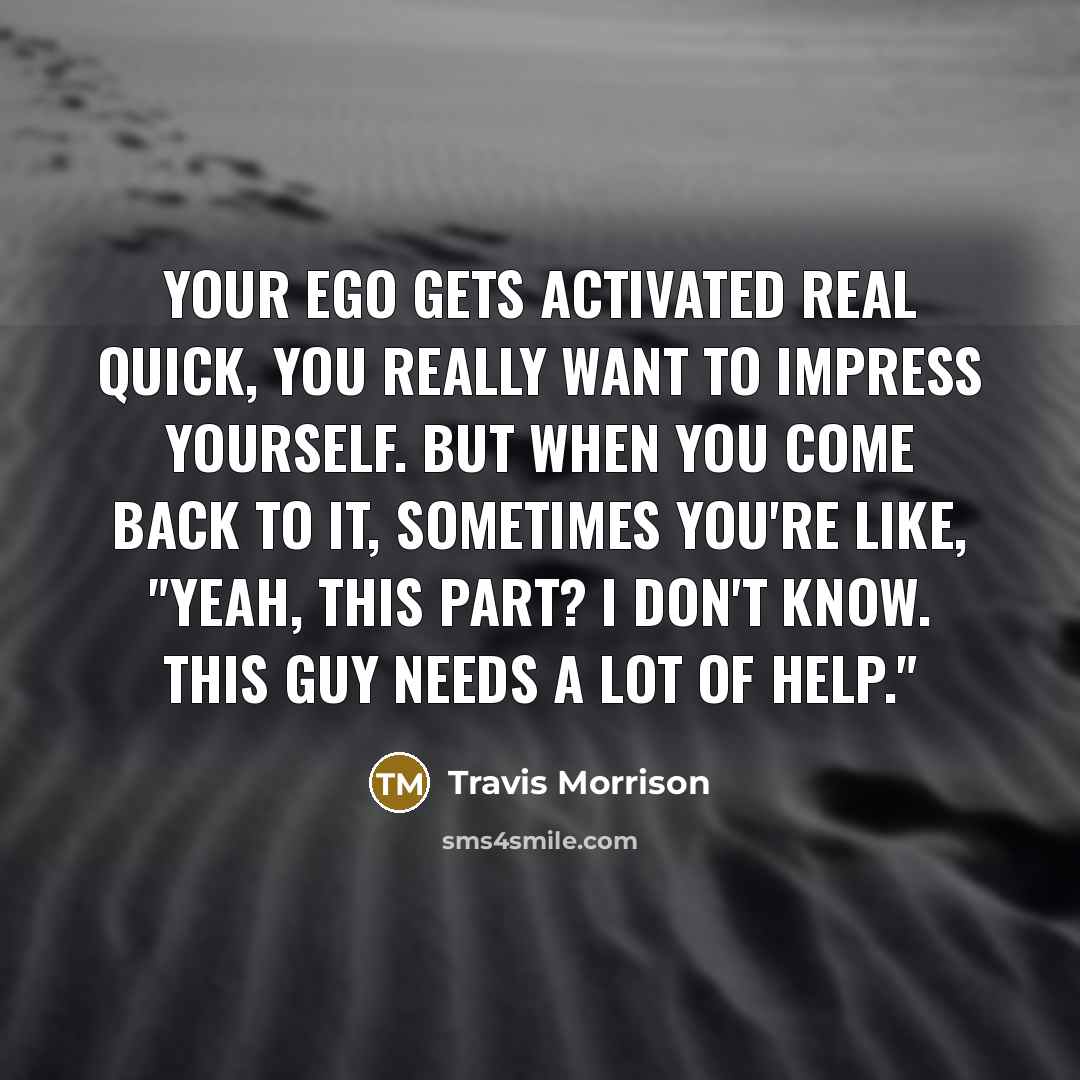 “Your ego gets activated real quick, you really want to…” quote by Travis Morrison