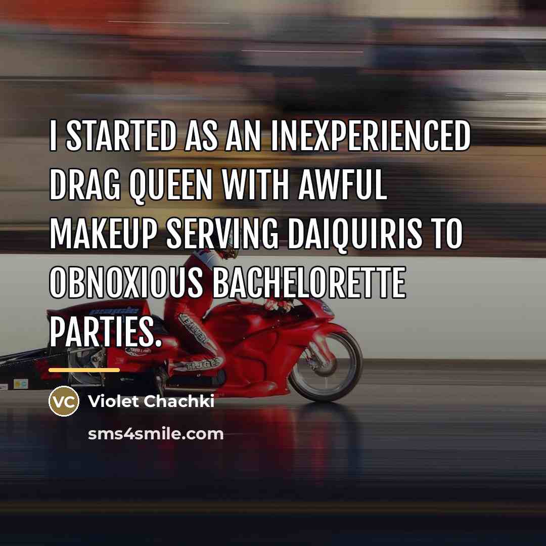 “I started as an inexperienced drag queen with awful makeup…” quote by Violet Chachki