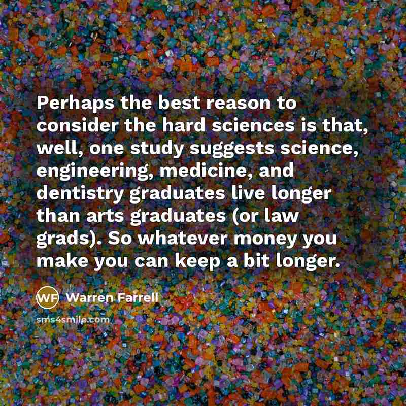 “Perhaps the best reason to consider the hard sciences is…” quote by Warren Farrell