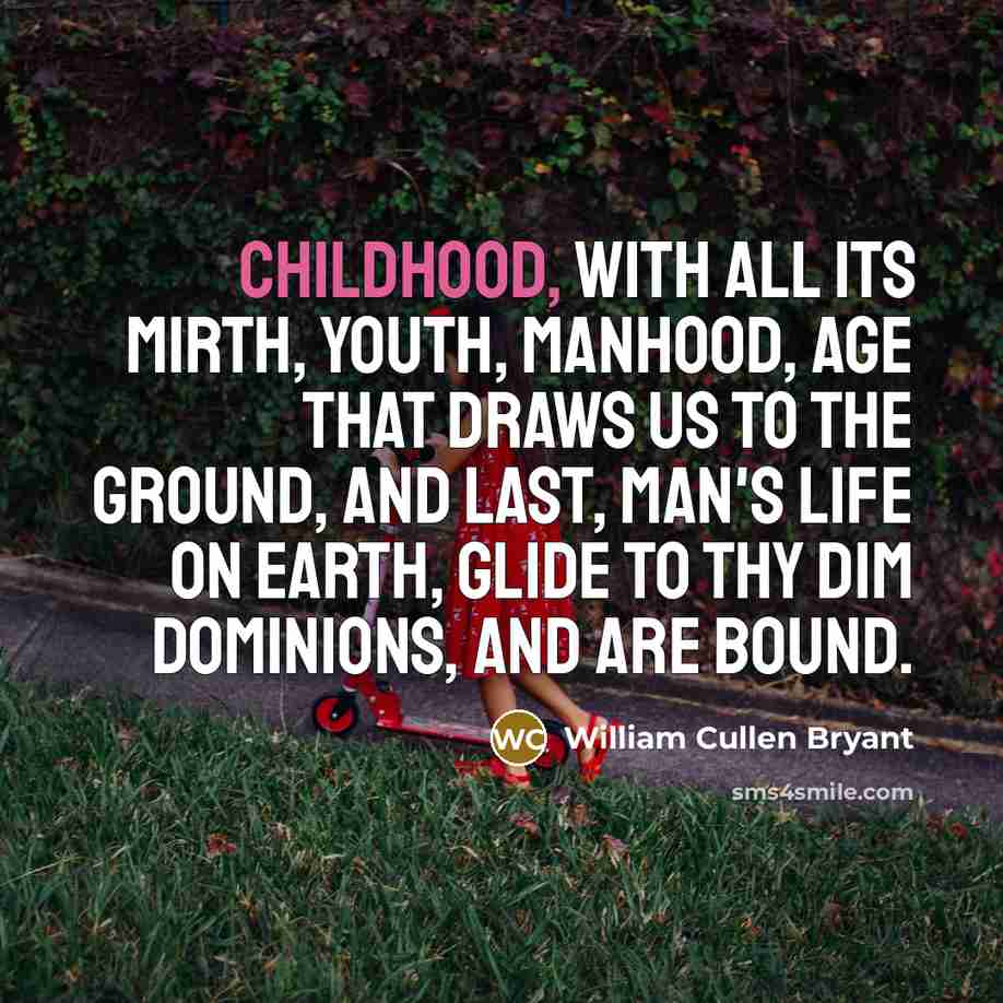 “Childhood, with all its mirth, Youth, Manhood, Age that draws…” quote by William Cullen Bryant