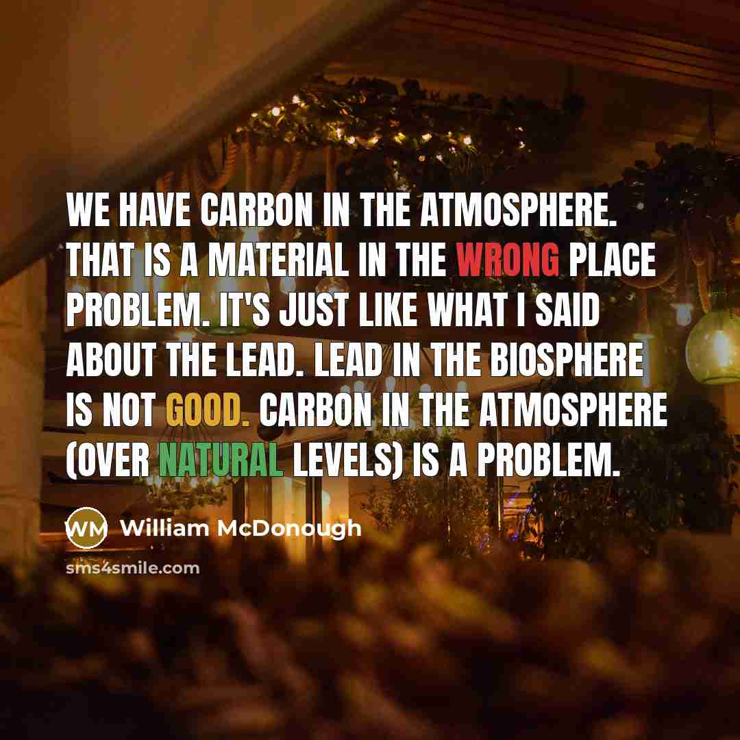 “We have carbon in the atmosphere. That is a material…” quote by William McDonough