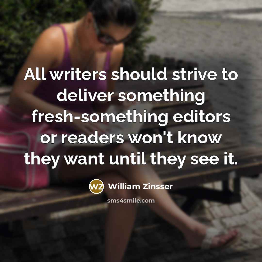 “All writers should strive to deliver something fresh-something editors or…” quote by William Zinsser