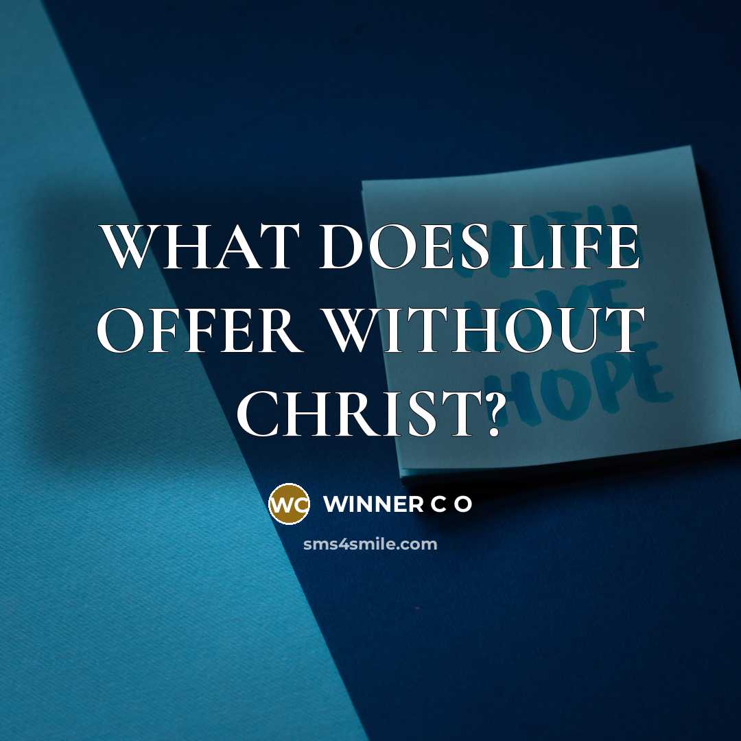 “WHAT DOES LIFE OFFER WITHOUT CHRIST?…” quote by WINNER C O