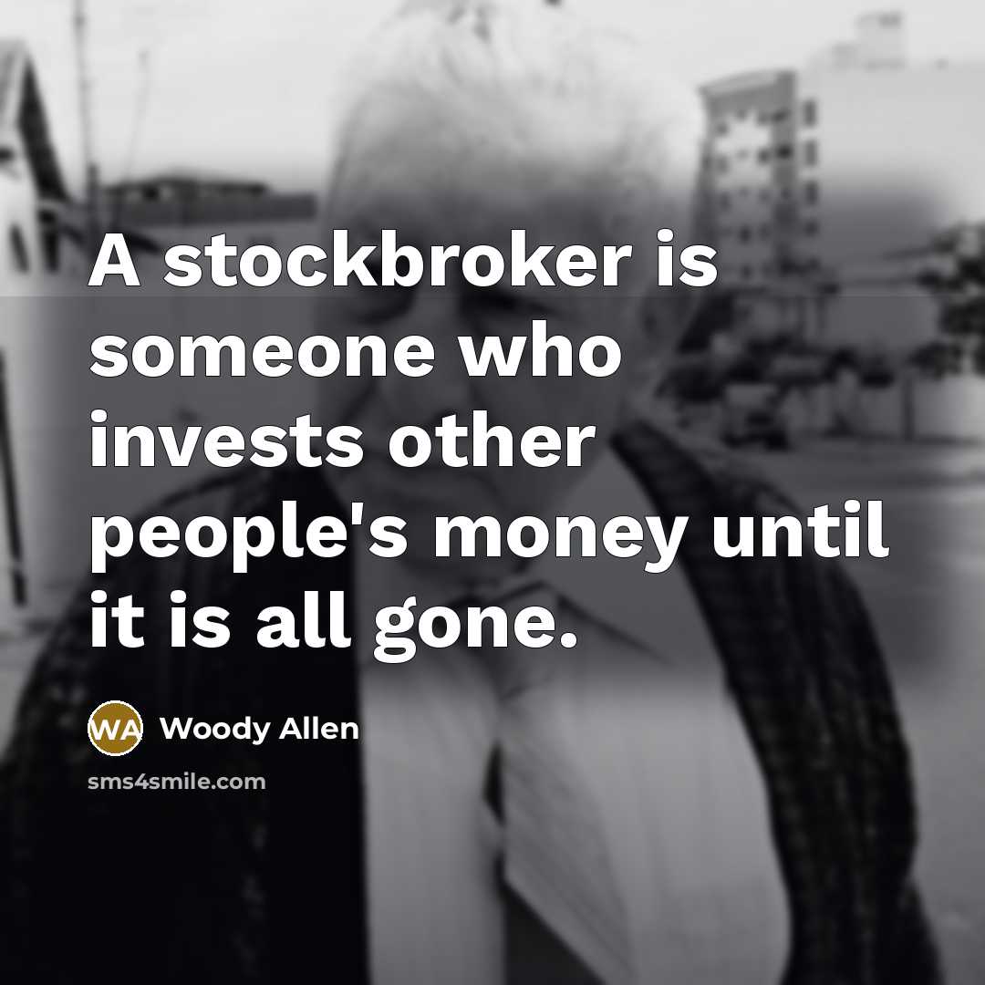 “A stockbroker is someone who invests other people's money until…” quote by Woody Allen