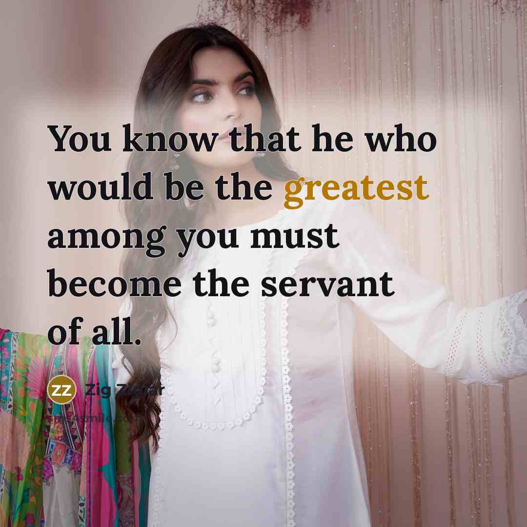 “You know that he who would be the greatest among you must become the servant of all.” quote by Zig Ziglar