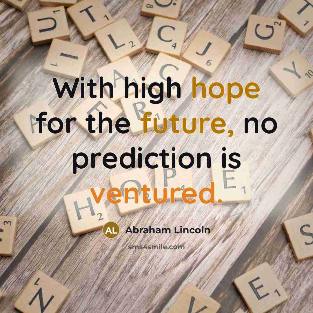 “With high hope for the future, no prediction is ventured.” quote by Abraham Lincoln