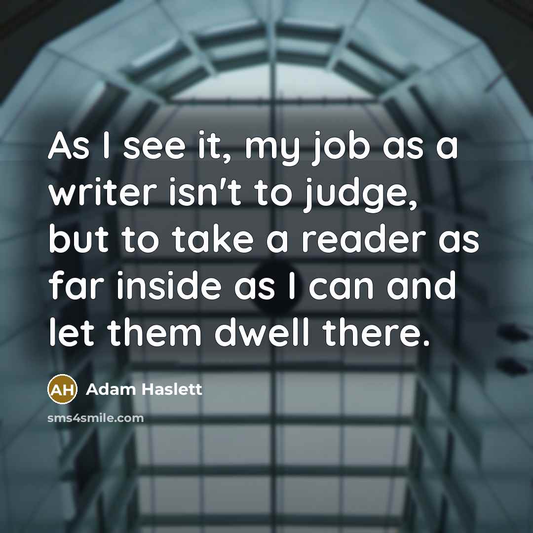 “As I see it, my job as a writer isn't…” quote by Adam Haslett