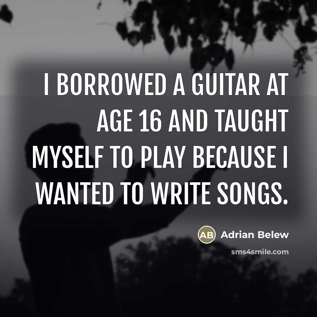 “I borrowed a guitar at age 16 and taught myself…” quote by Adrian Belew