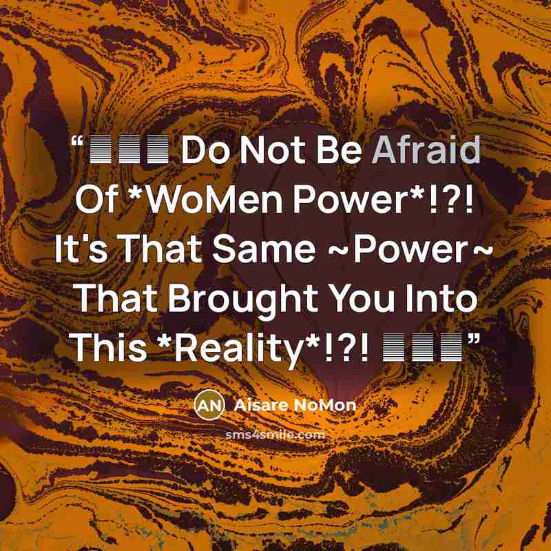 “♥♀♥ Do Not Be Afraid Of *WoMen Power*!?! It's That Same ~Power~ That Brought You Into This *Reality*!?! ♥♀♥” quote by Aisare NoMon