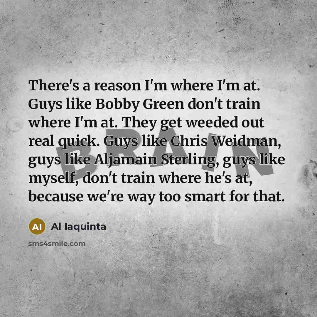 “There's a reason I'm where I'm at. Guys like Bobby…” quote by Al Iaquinta