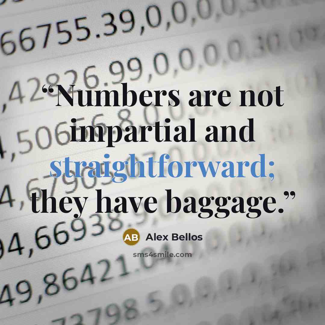 “Numbers are not impartial and straightforward; they have baggage.” quote by Alex Bellos