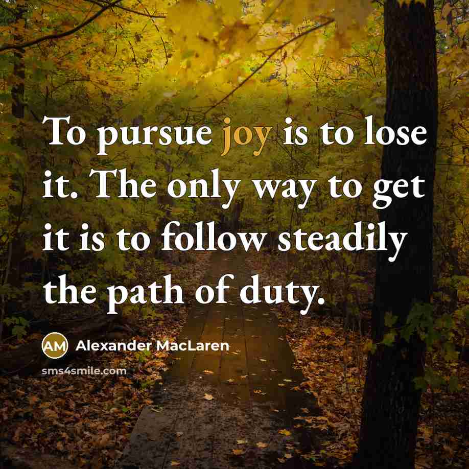 “To pursue joy is to lose it. The only way…” quote by Alexander MacLaren