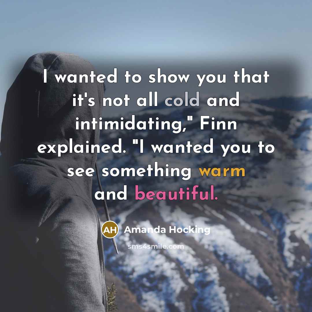 “I wanted to show you that it's not all cold…” quote by Amanda Hocking