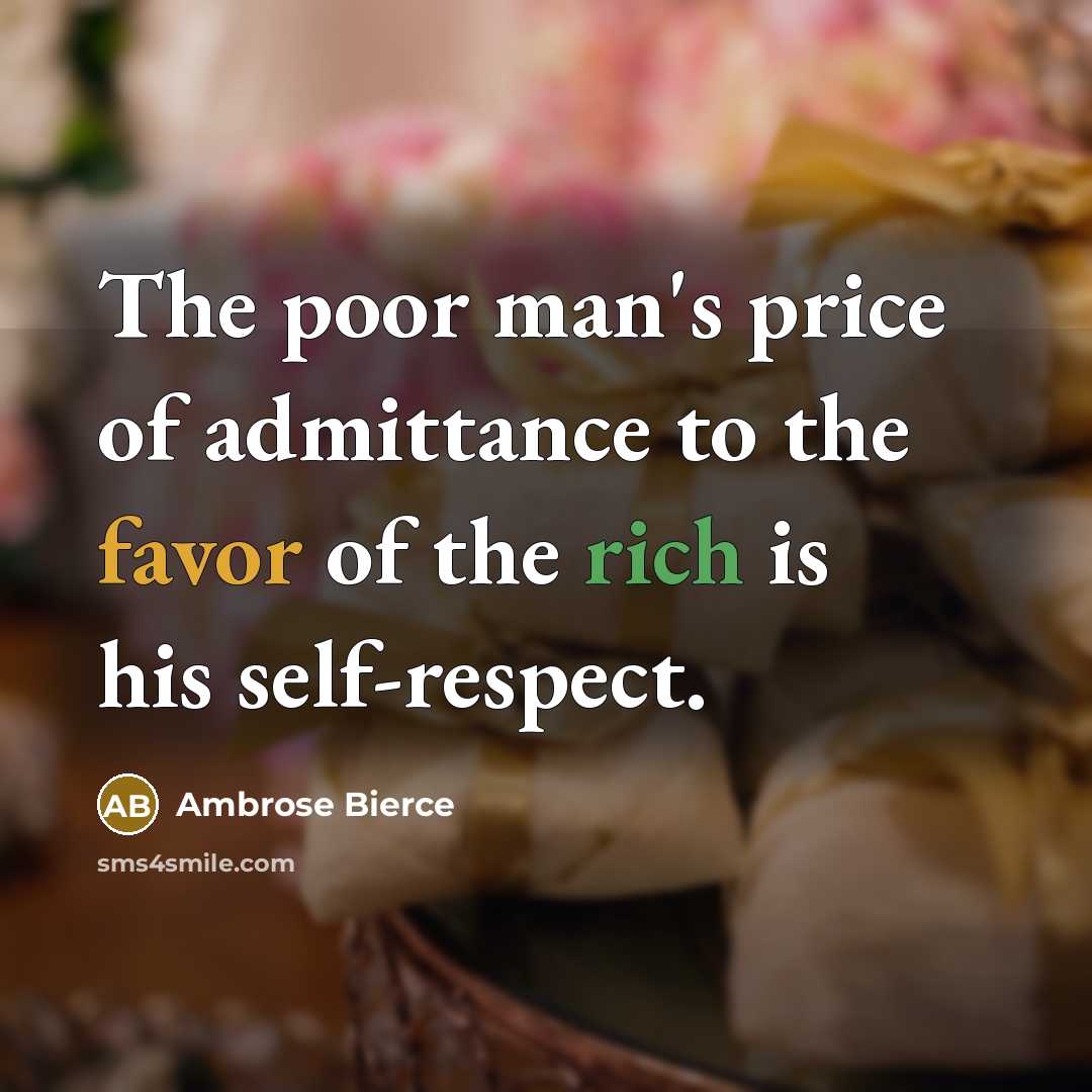 “The poor man's price of admittance to the favor of…” quote by Ambrose Bierce