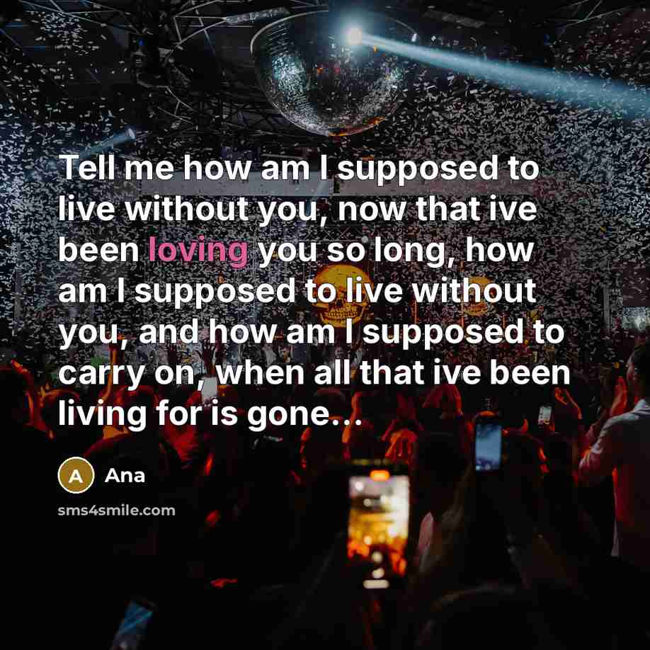 “Tell me how am I supposed to live without you,…” quote by Ana