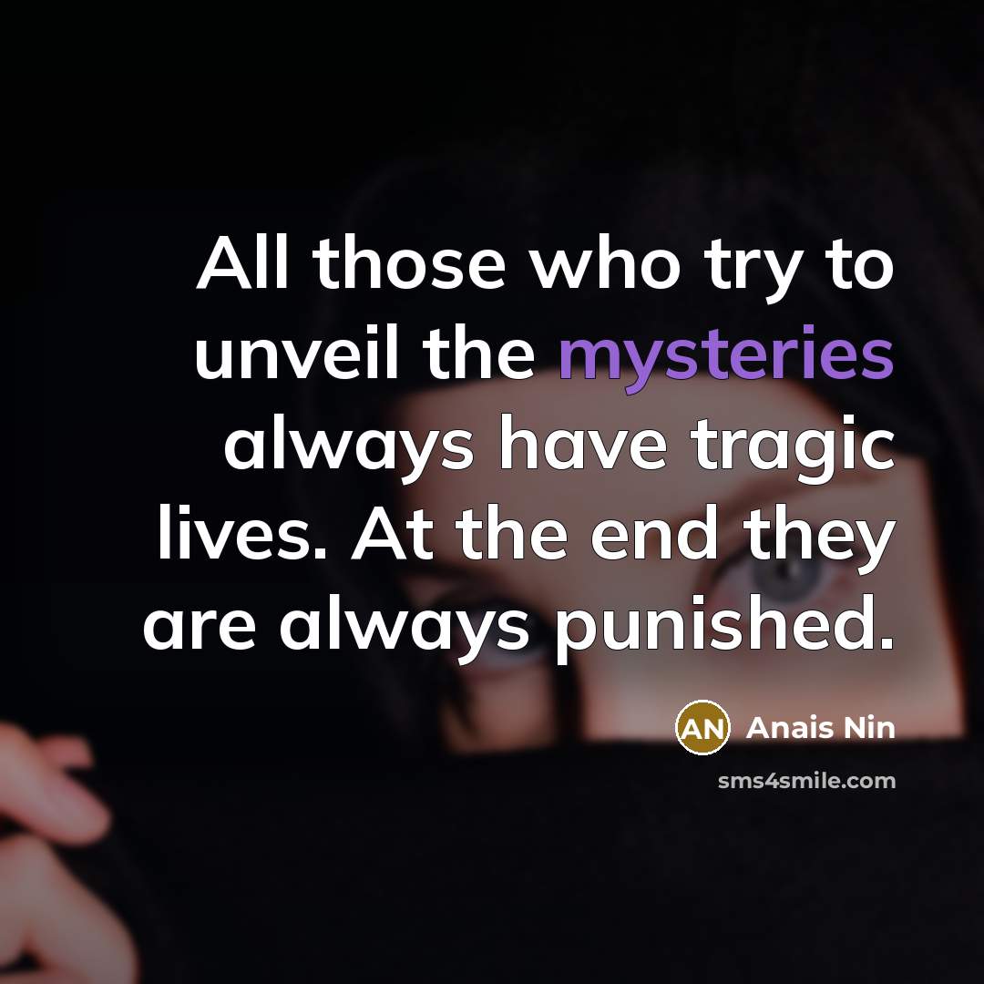 “All those who try to unveil the mysteries always have…” quote by Anais Nin