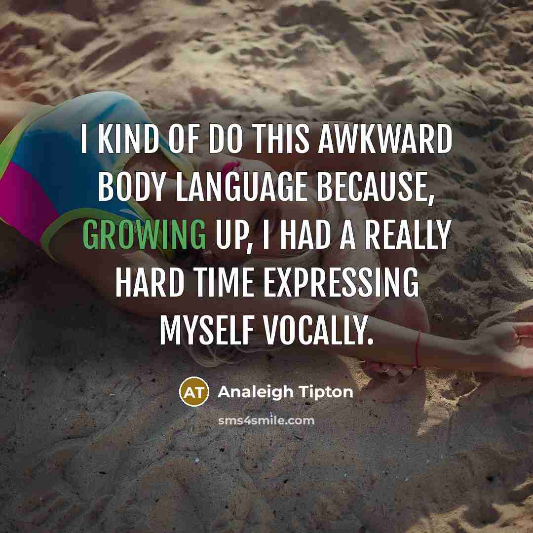 “I kind of do this awkward body language because, growing…” quote by Analeigh Tipton