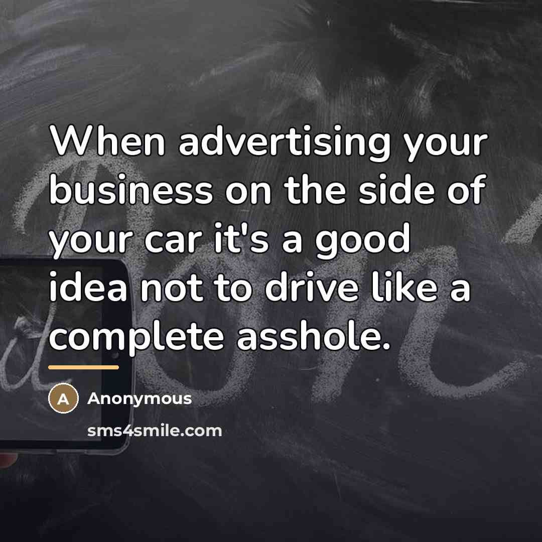 “When advertising your business on the side of your car…” quote by Anonymous