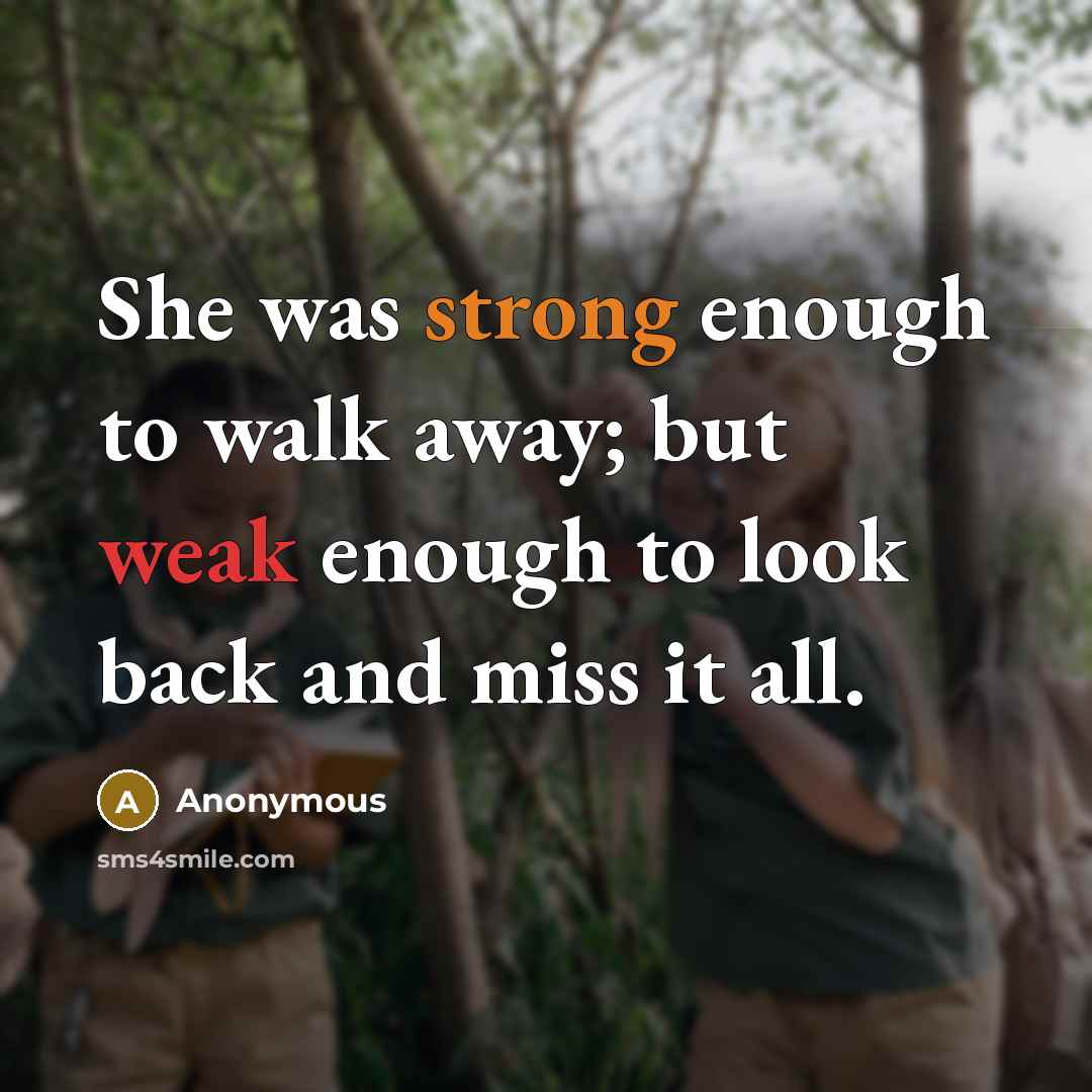 “She was strong enough to walk away; but weak enough…” quote by Anonymous