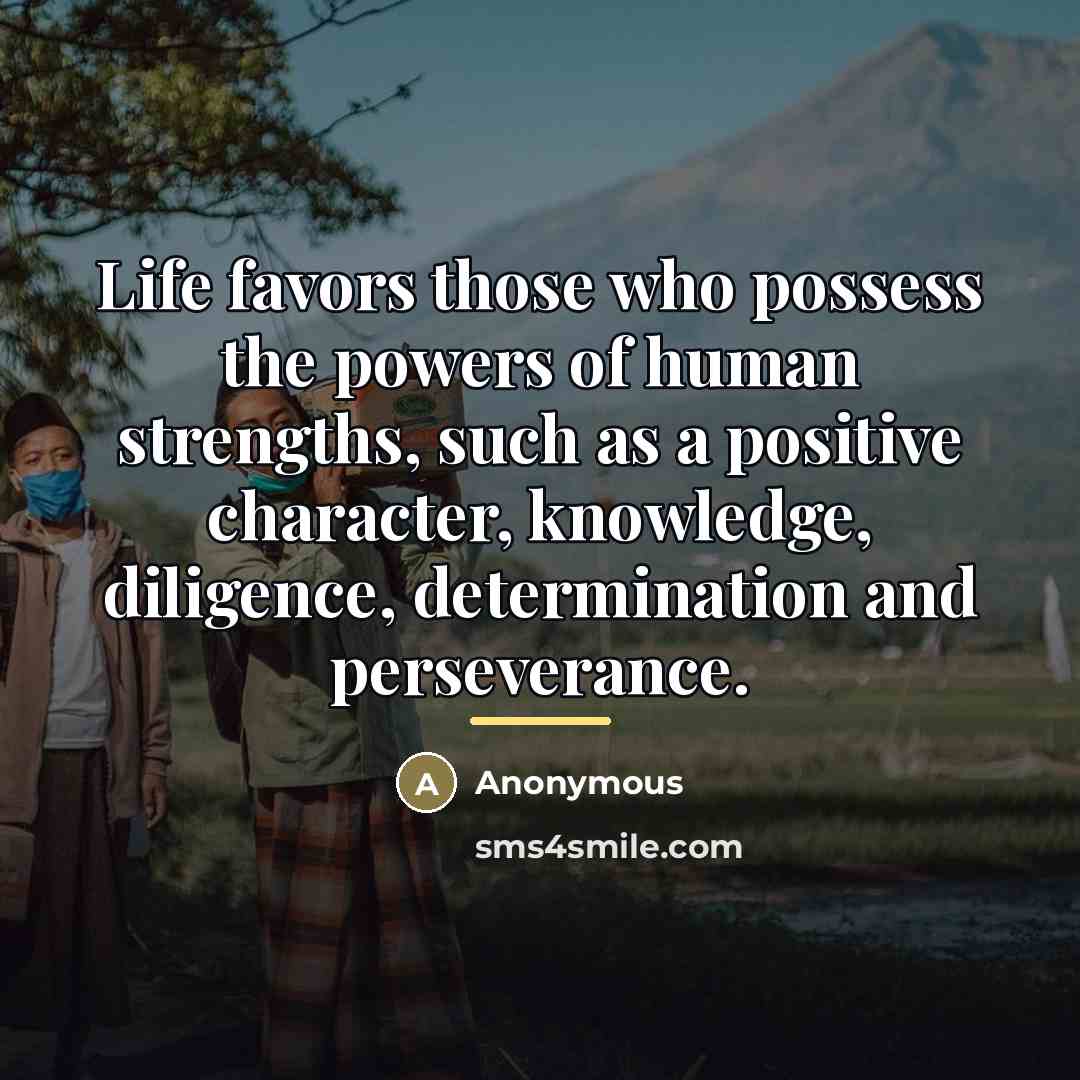 “Life favors those who possess the powers of human strengths,…” quote by Anonymous