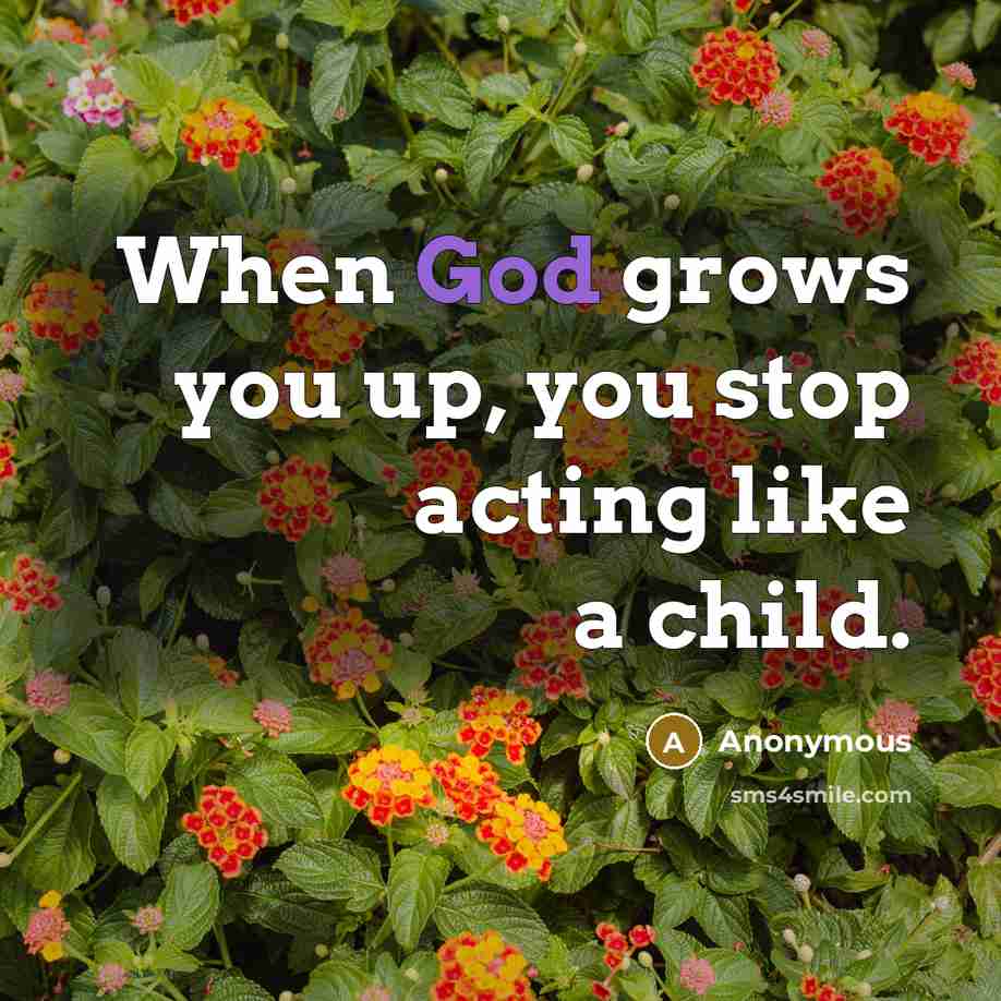 “When God grows you up, you stop acting like a…” quote by Anonymous