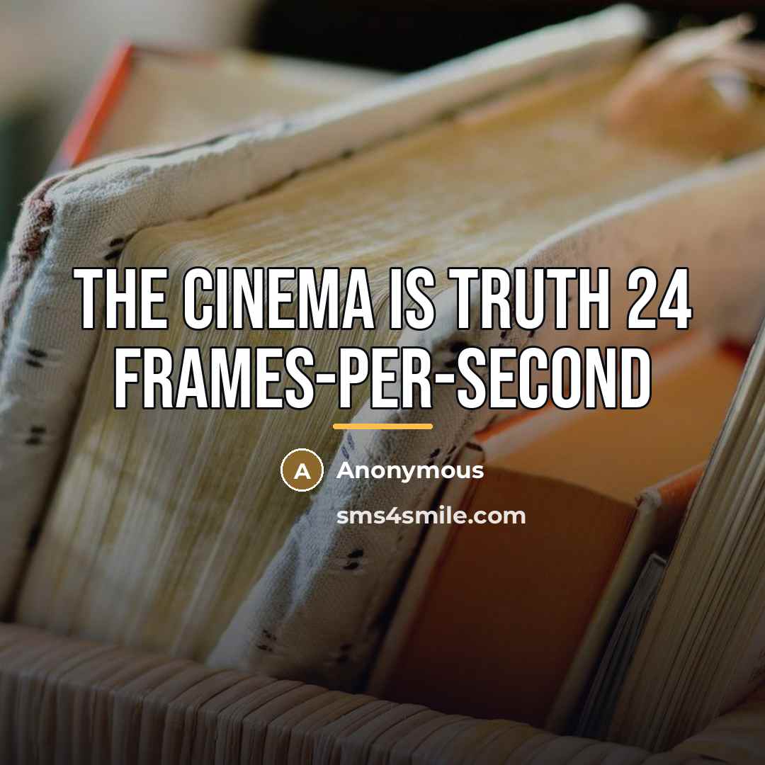 “The cinema is truth 24 frames-per-second…” quote by Anonymous