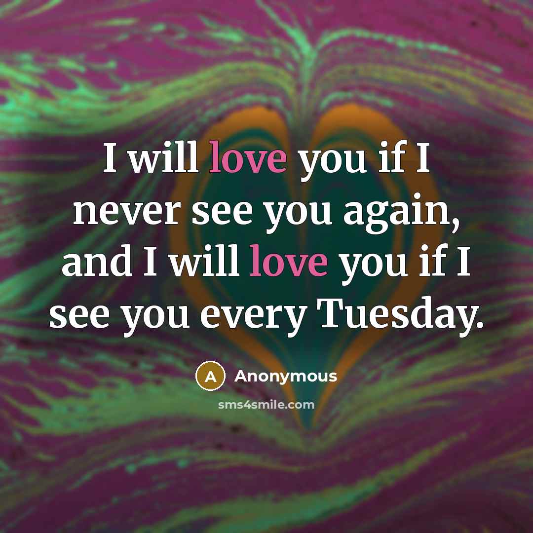 “I will love you if I never see you again,…” quote by Anonymous