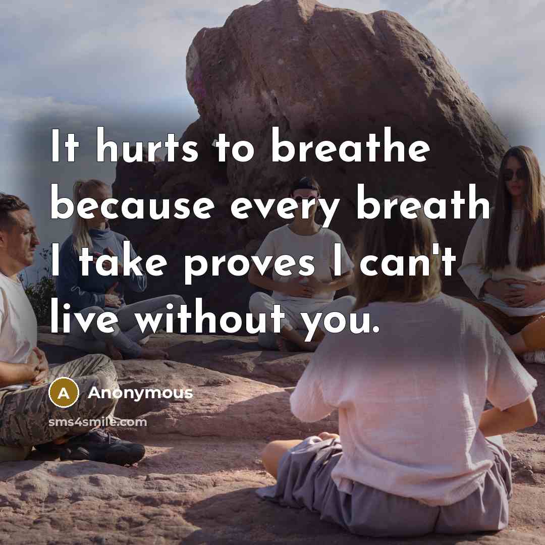 “It hurts to breathe because every breath I take proves…” quote by Anonymous
