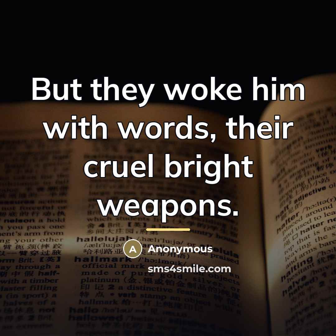 “But they woke him with words, their cruel bright weapons.…” quote by Anonymous